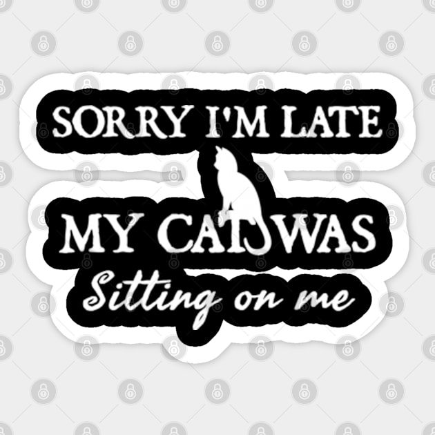 Sorry I'm late my cat was sitting on me Sticker by  hal mafhoum?